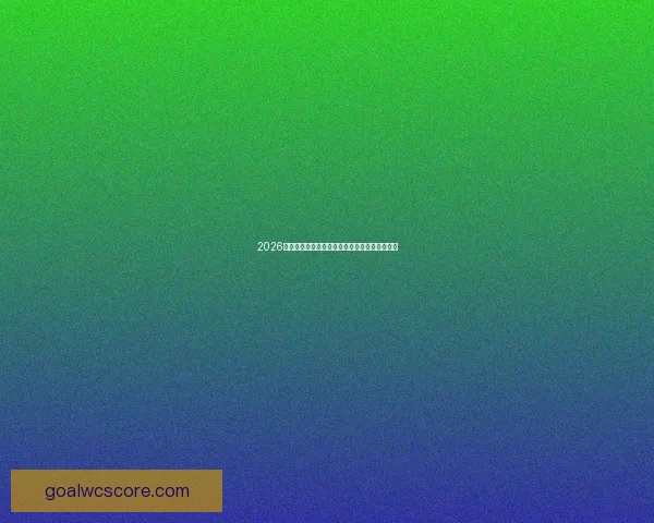 2026世界杯球星风采全解析精彩瞬间与未来潜力展望